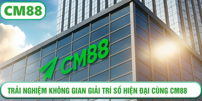 Trải nghiệm không gian giải trí số hiện đại cùng CM88 – nơi cảm xúc và công nghệ hội tụ